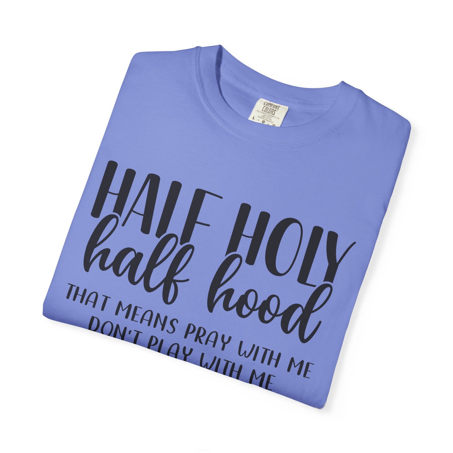 Unisex Garment-Dyed T-Shirt with "Half Holy Half Hood" Quote - Perfect for Faith and Fun, Great Gift for Birthdays and Casual Outings