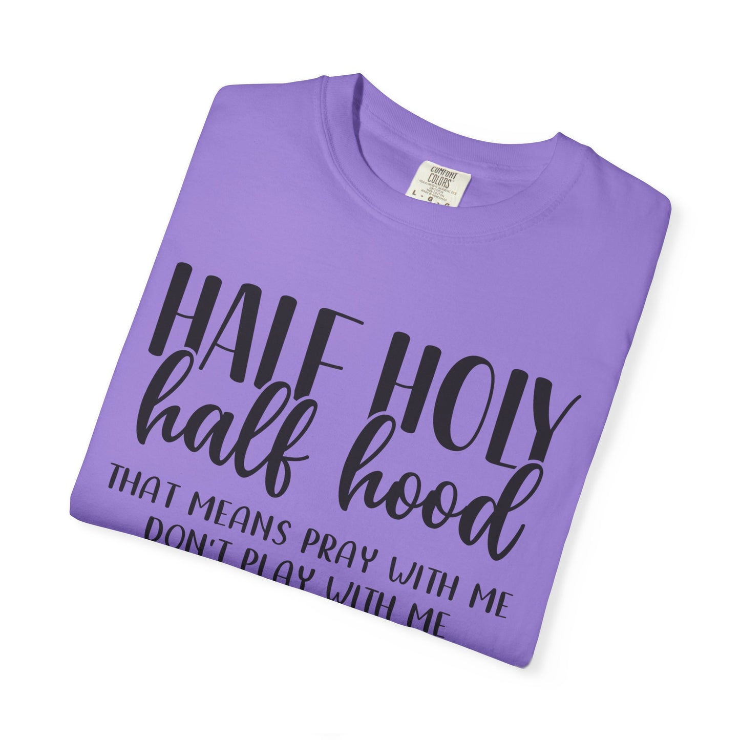 Unisex Garment-Dyed T-Shirt with "Half Holy Half Hood" Quote - Perfect for Faith and Fun, Great Gift for Birthdays and Casual Outings