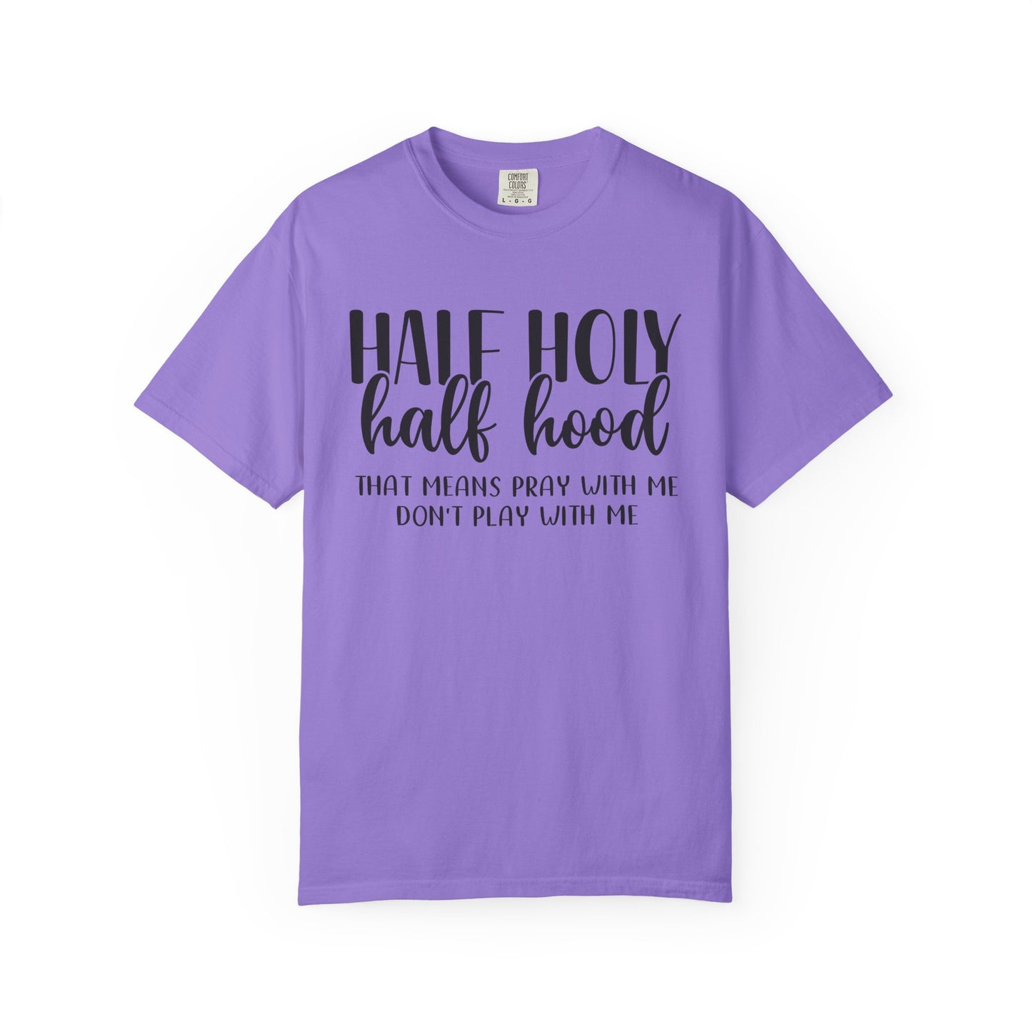 Unisex Garment-Dyed T-Shirt with "Half Holy Half Hood" Quote - Perfect for Faith and Fun, Great Gift for Birthdays and Casual Outings