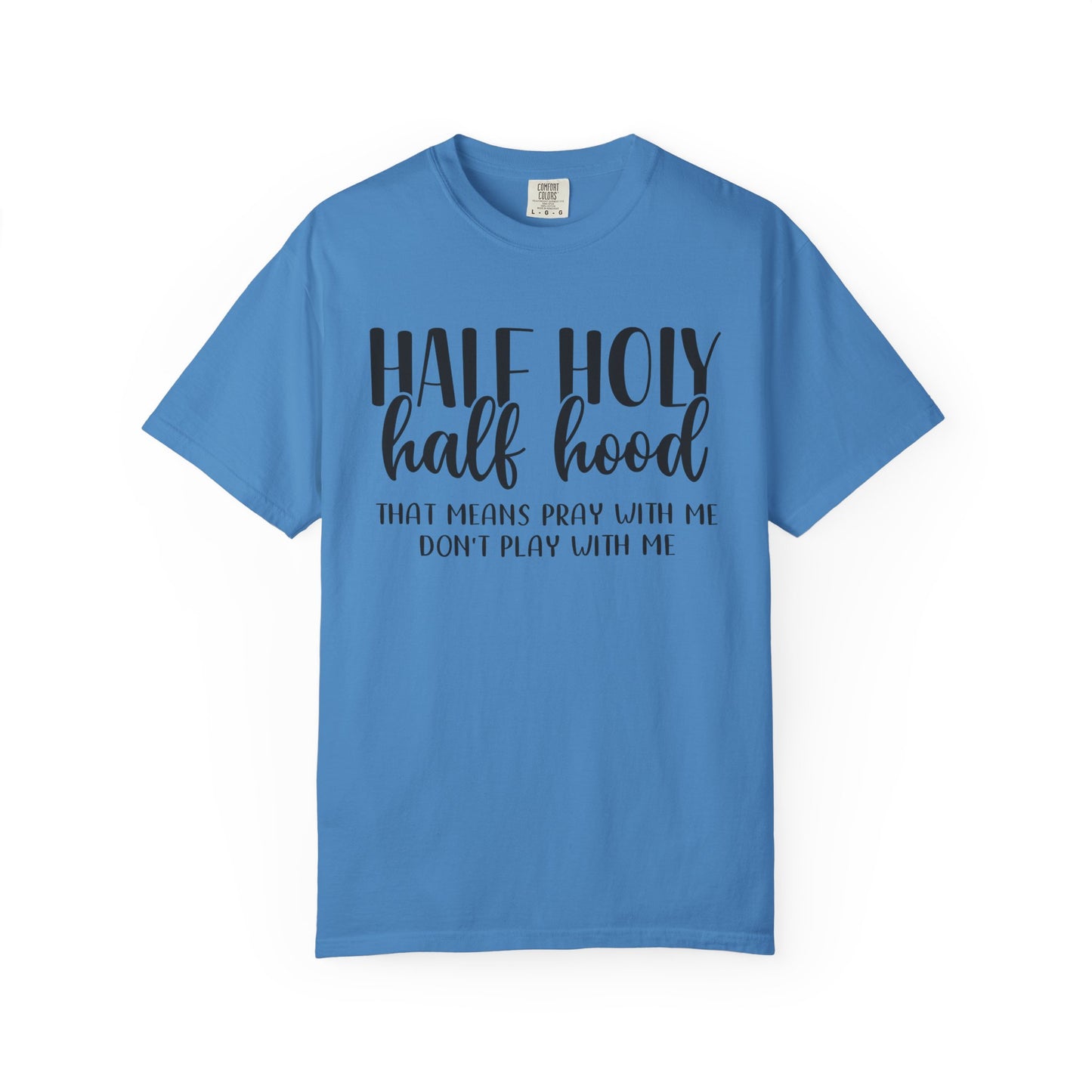 Unisex Garment-Dyed T-Shirt with "Half Holy Half Hood" Quote - Perfect for Faith and Fun, Great Gift for Birthdays and Casual Outings