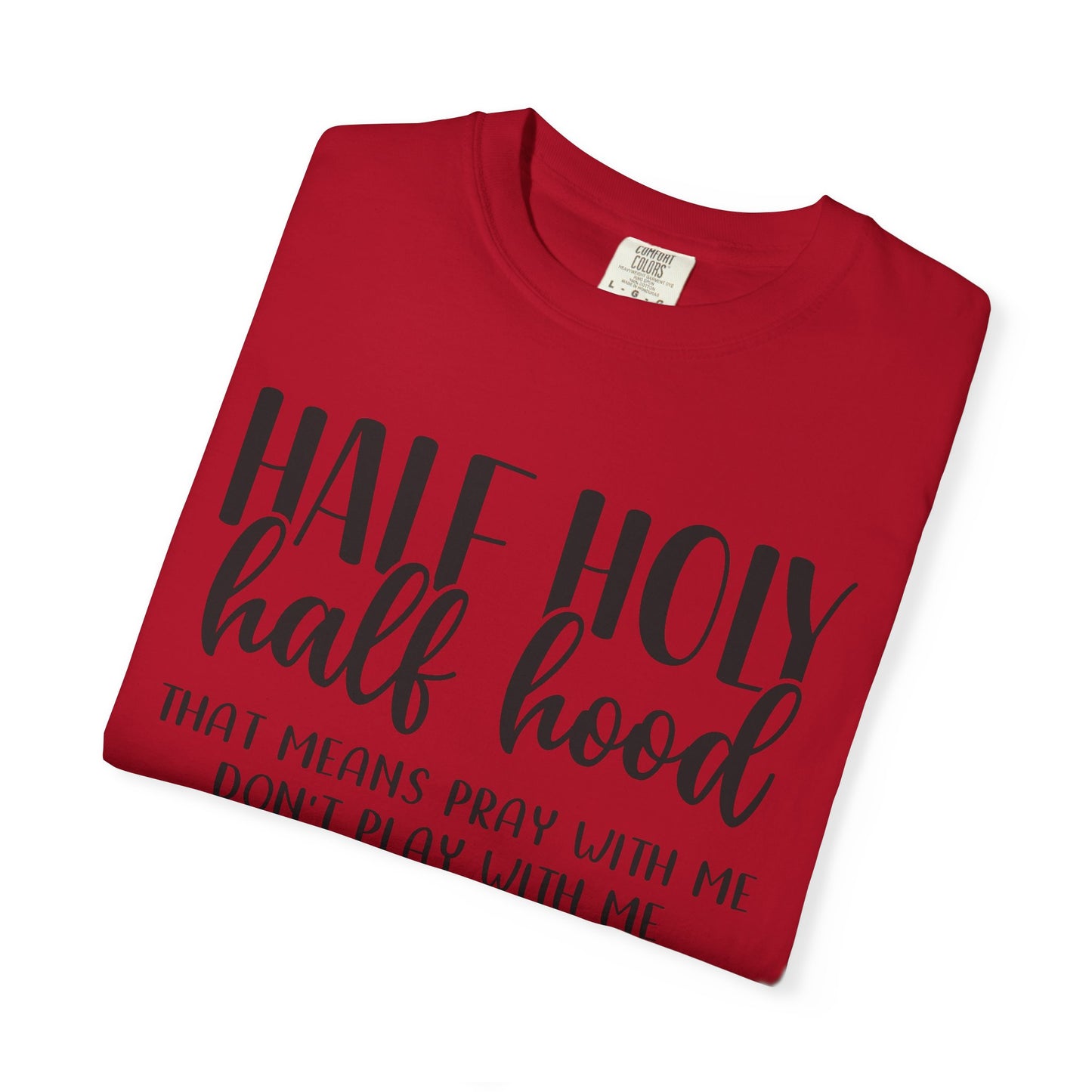 Unisex Garment-Dyed T-Shirt with "Half Holy Half Hood" Quote - Perfect for Faith and Fun, Great Gift for Birthdays and Casual Outings
