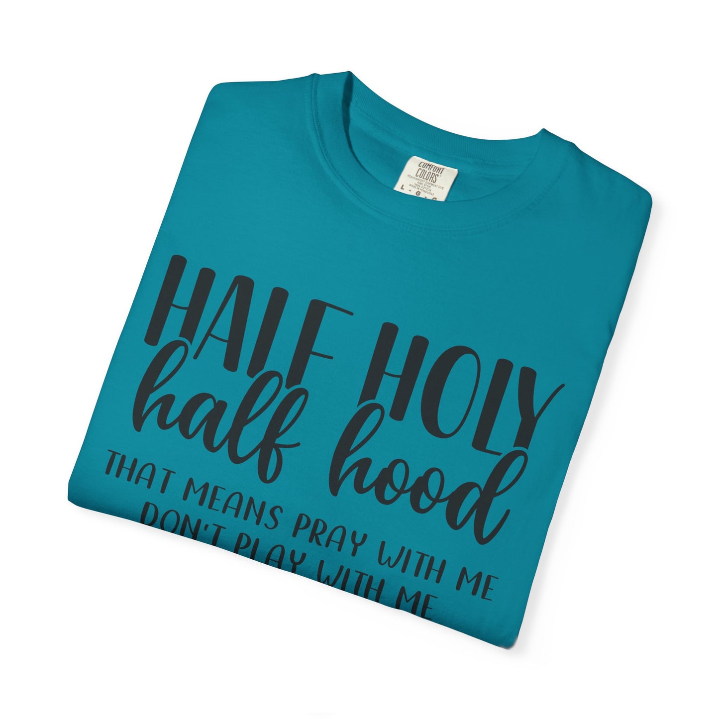 Unisex Garment-Dyed T-Shirt with "Half Holy Half Hood" Quote - Perfect for Faith and Fun, Great Gift for Birthdays and Casual Outings