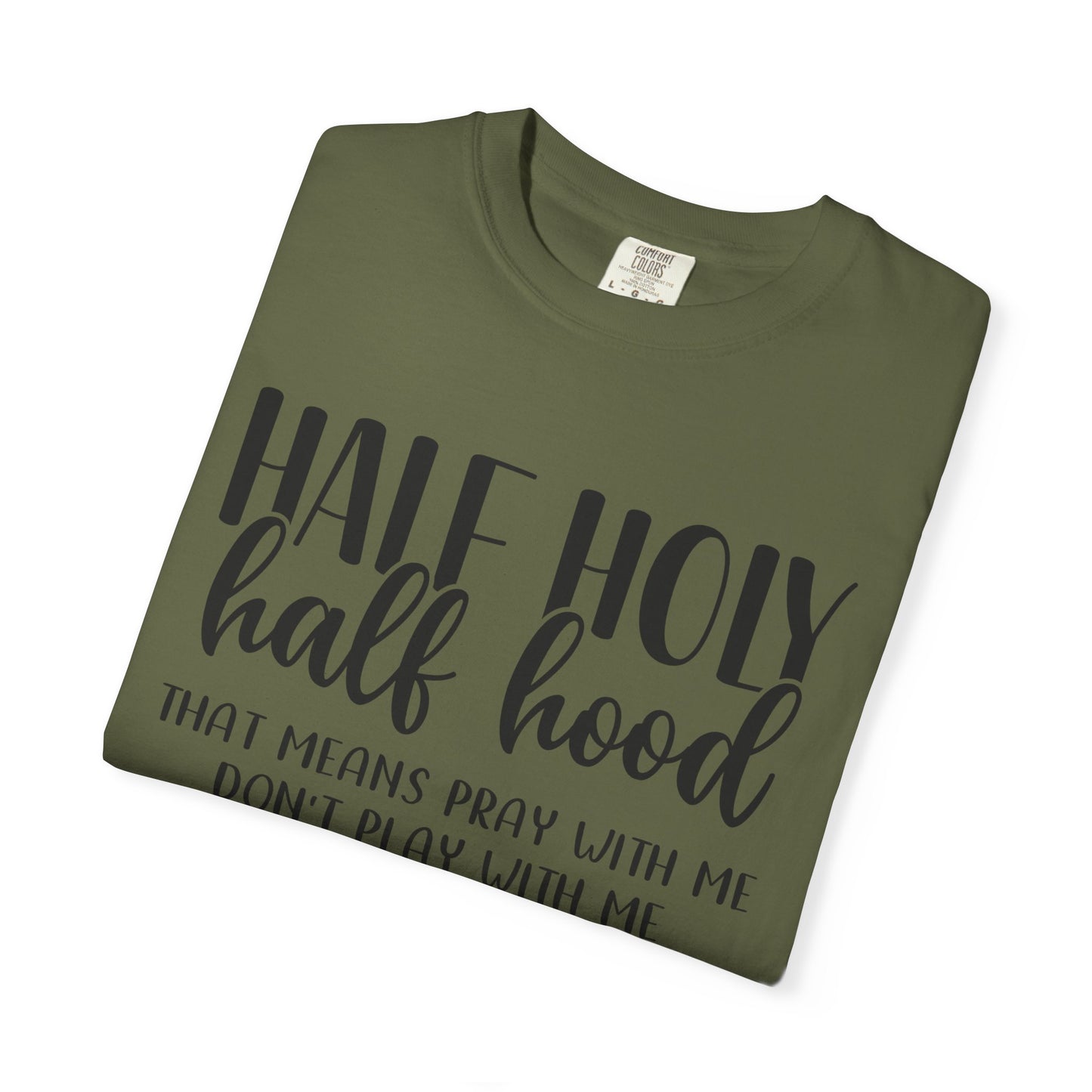 Unisex Garment-Dyed T-Shirt with "Half Holy Half Hood" Quote - Perfect for Faith and Fun, Great Gift for Birthdays and Casual Outings
