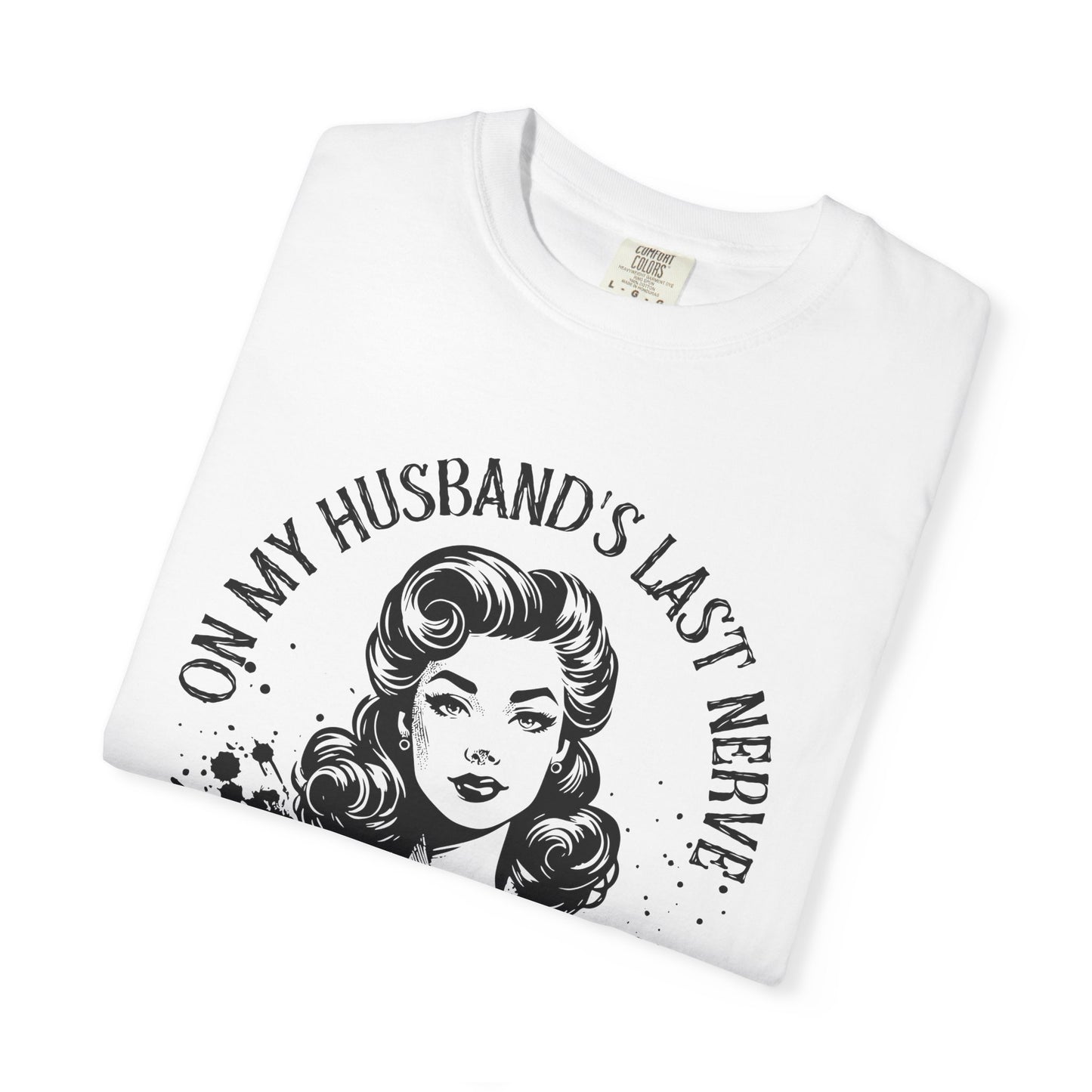 Witty Husband Last Nerve T-Shirt, Funny Graphic Tee for Her, Unique Gift for Wife, Casual Wear, Humor Shirt for Moms