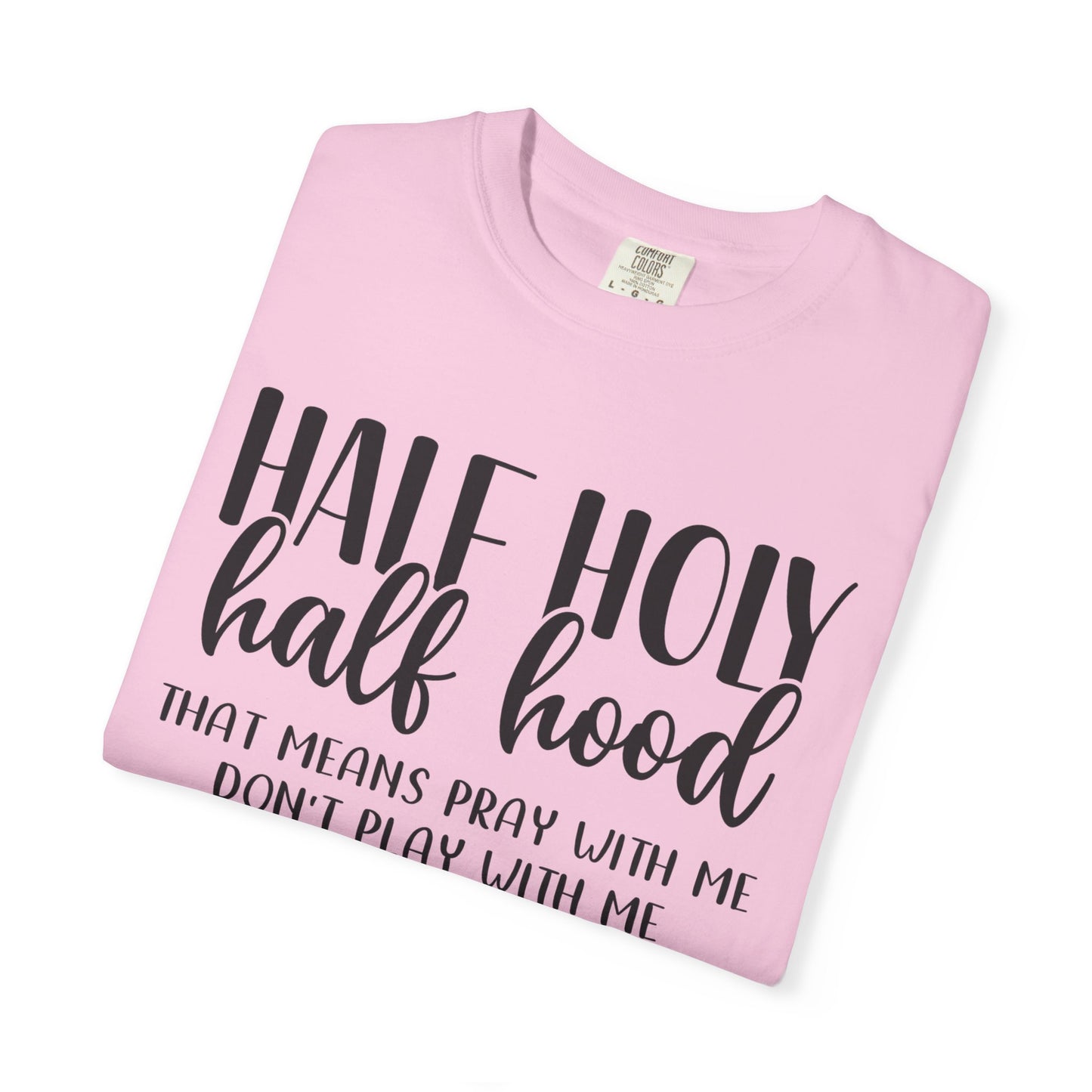 Unisex Garment-Dyed T-Shirt with "Half Holy Half Hood" Quote - Perfect for Faith and Fun, Great Gift for Birthdays and Casual Outings