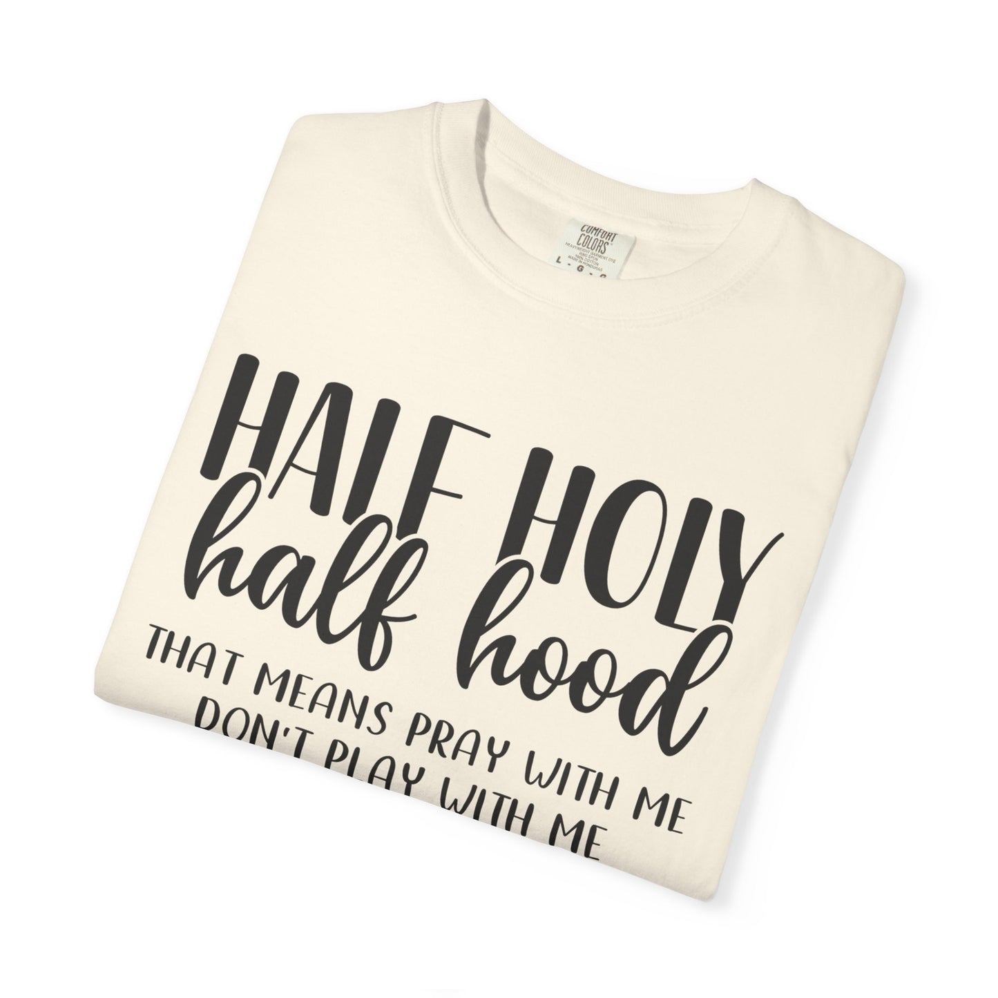 Unisex Garment-Dyed T-Shirt with "Half Holy Half Hood" Quote - Perfect for Faith and Fun, Great Gift for Birthdays and Casual Outings