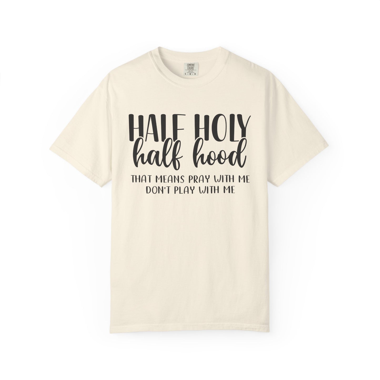 Unisex Garment-Dyed T-Shirt with "Half Holy Half Hood" Quote - Perfect for Faith and Fun, Great Gift for Birthdays and Casual Outings