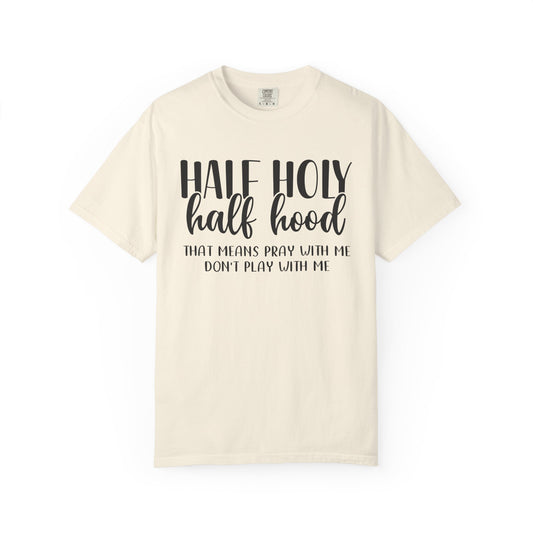 Unisex Garment-Dyed T-Shirt with "Half Holy Half Hood" Quote - Perfect for Faith and Fun, Great Gift for Birthdays and Casual Outings