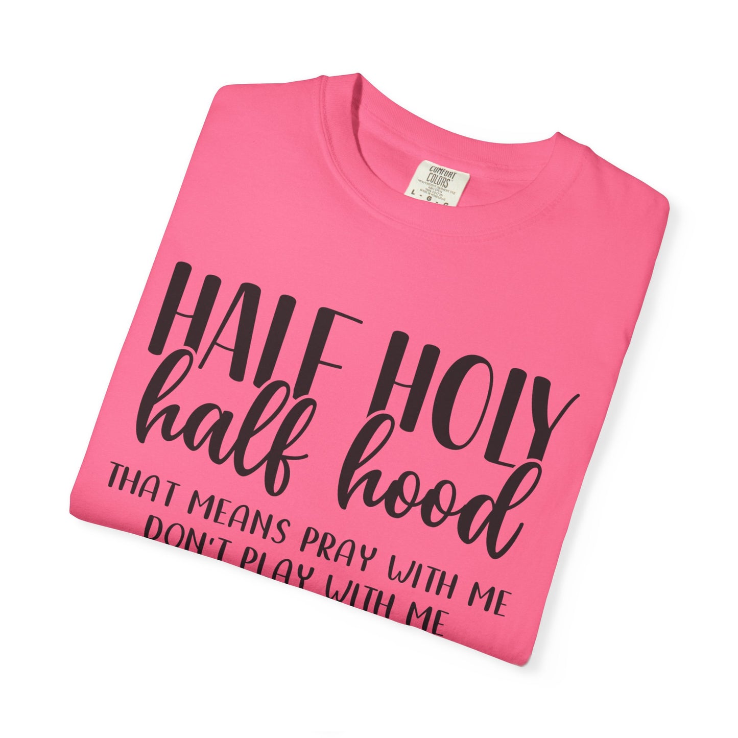 Unisex Garment-Dyed T-Shirt with "Half Holy Half Hood" Quote - Perfect for Faith and Fun, Great Gift for Birthdays and Casual Outings