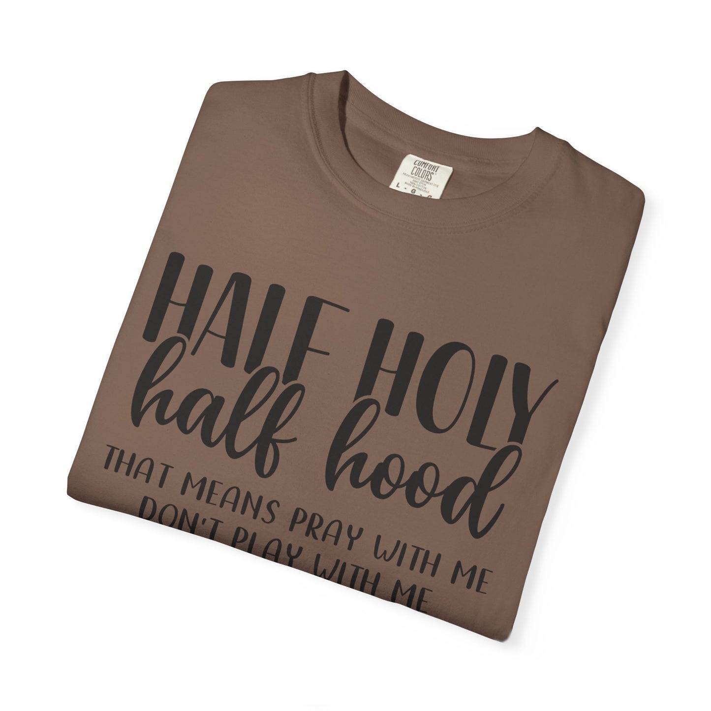 Unisex Garment-Dyed T-Shirt with "Half Holy Half Hood" Quote - Perfect for Faith and Fun, Great Gift for Birthdays and Casual Outings