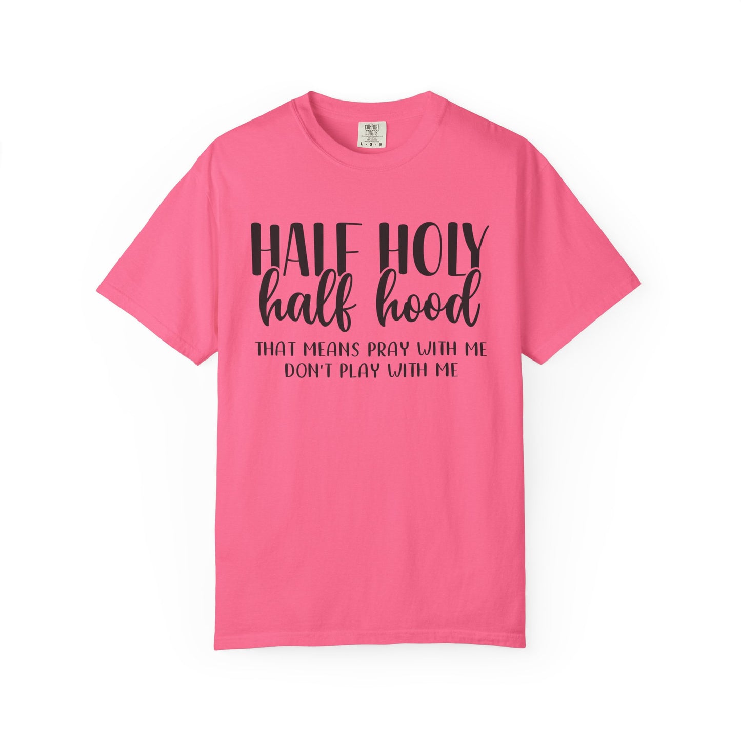 Unisex Garment-Dyed T-Shirt with "Half Holy Half Hood" Quote - Perfect for Faith and Fun, Great Gift for Birthdays and Casual Outings