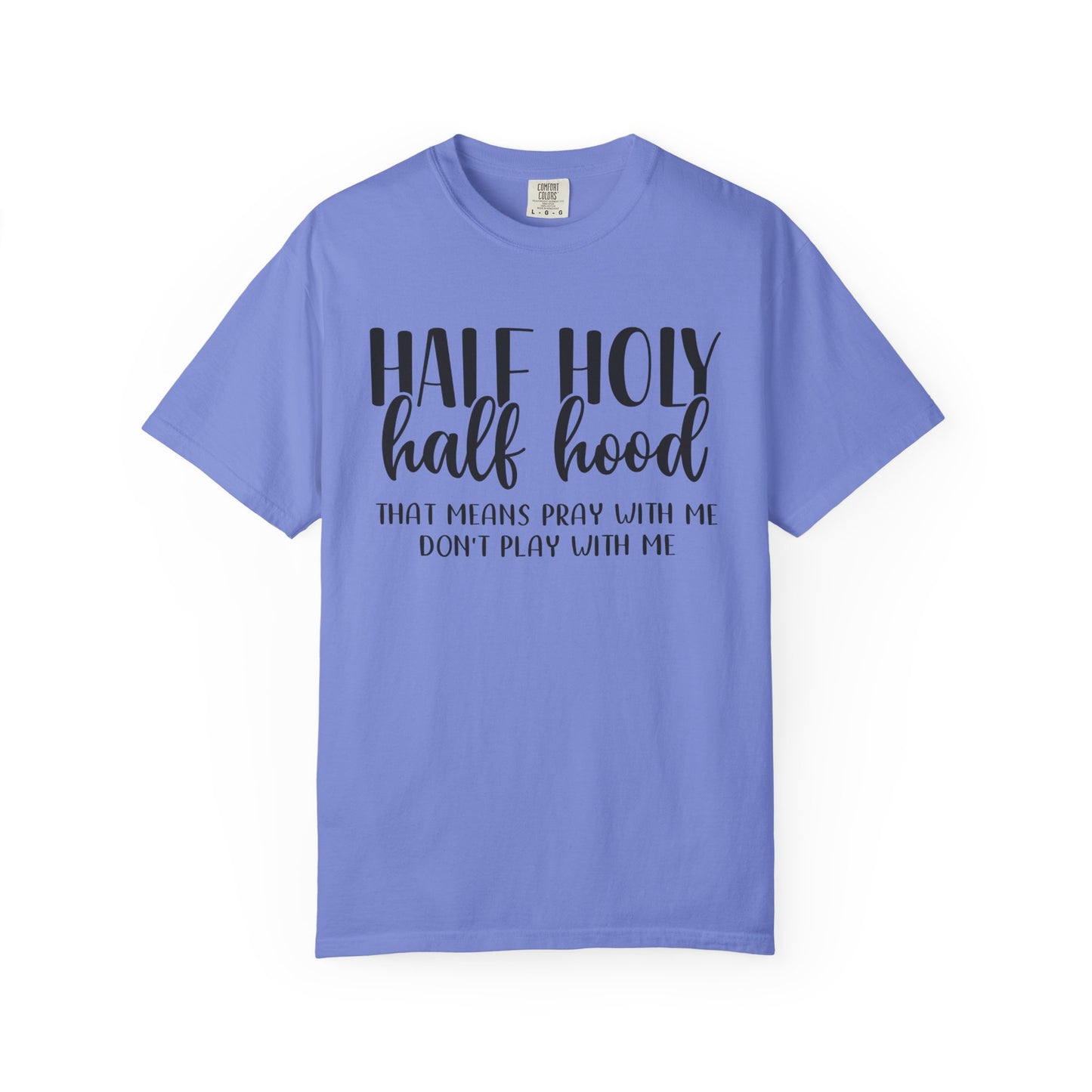 Unisex Garment-Dyed T-Shirt with "Half Holy Half Hood" Quote - Perfect for Faith and Fun, Great Gift for Birthdays and Casual Outings