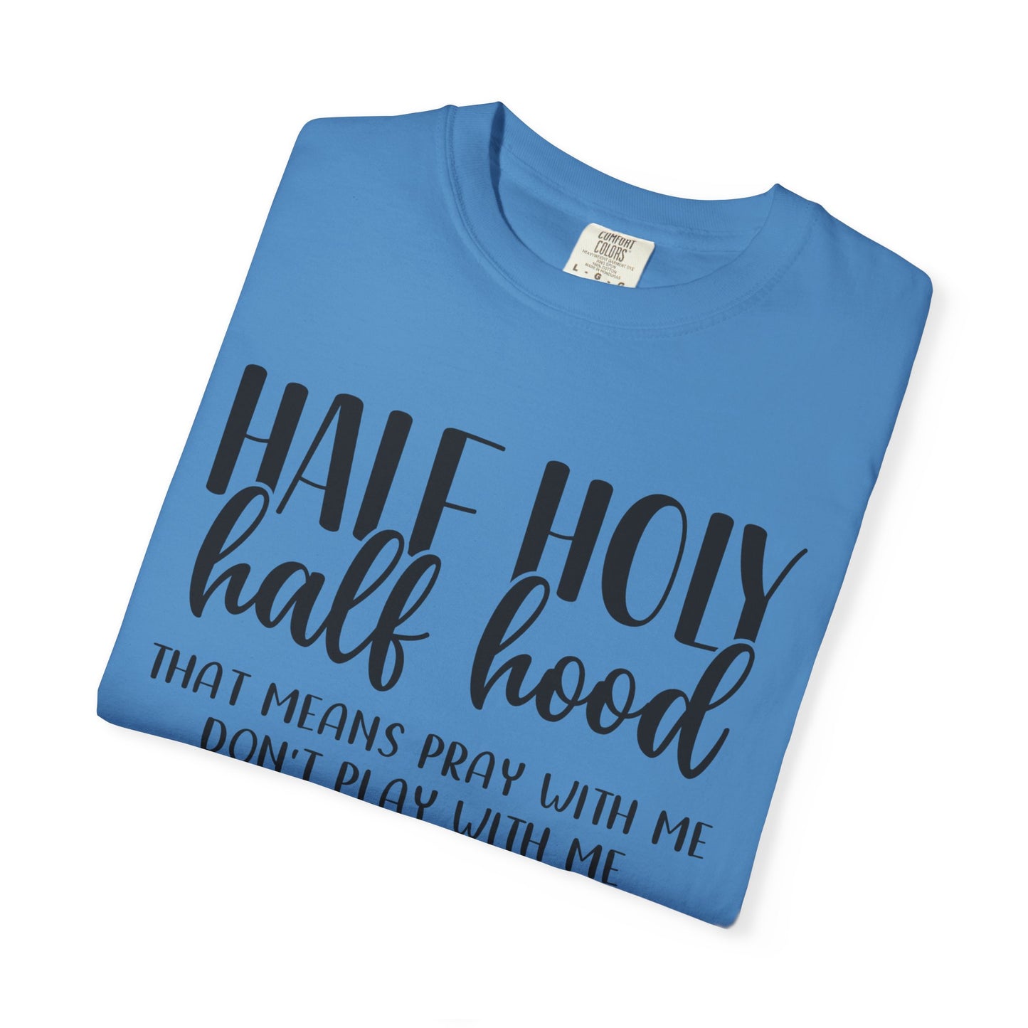 Unisex Garment-Dyed T-Shirt with "Half Holy Half Hood" Quote - Perfect for Faith and Fun, Great Gift for Birthdays and Casual Outings