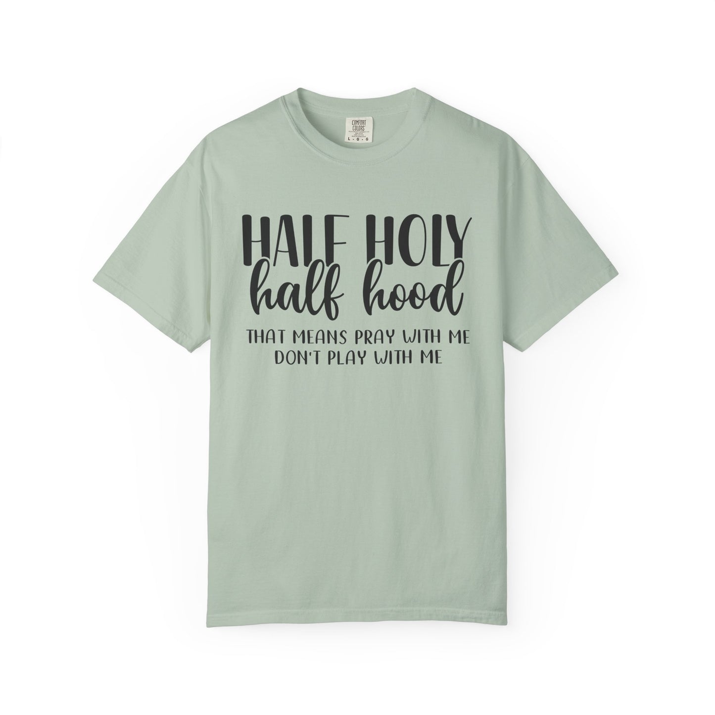 Unisex Garment-Dyed T-Shirt with "Half Holy Half Hood" Quote - Perfect for Faith and Fun, Great Gift for Birthdays and Casual Outings
