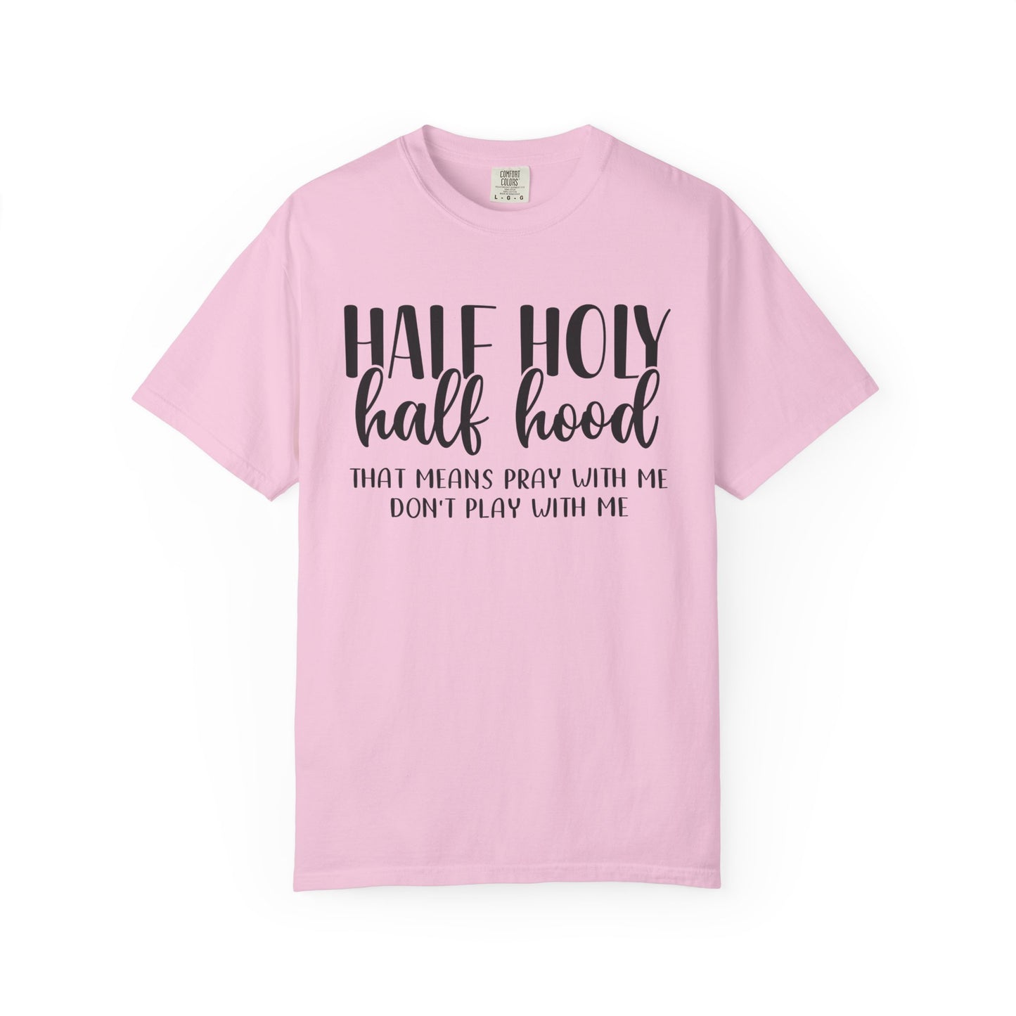 Unisex Garment-Dyed T-Shirt with "Half Holy Half Hood" Quote - Perfect for Faith and Fun, Great Gift for Birthdays and Casual Outings