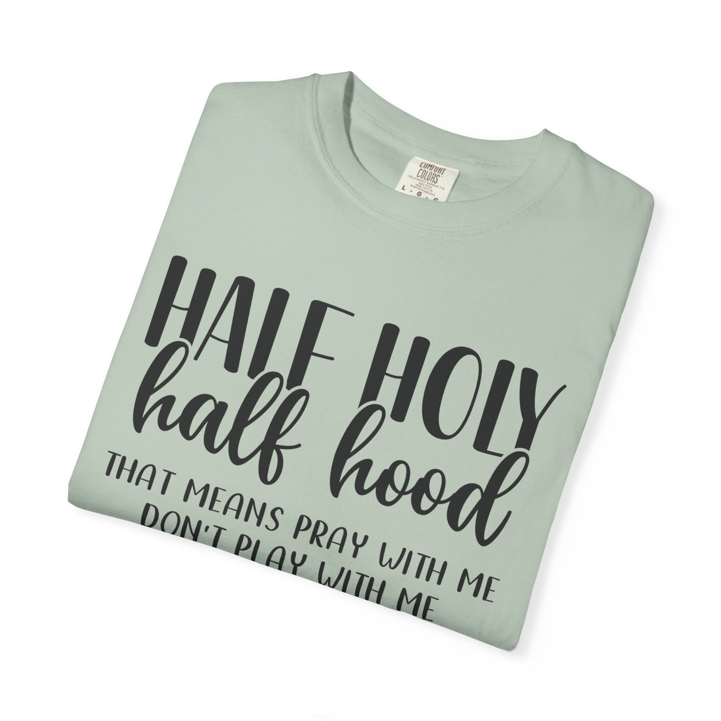 Unisex Garment-Dyed T-Shirt with "Half Holy Half Hood" Quote - Perfect for Faith and Fun, Great Gift for Birthdays and Casual Outings